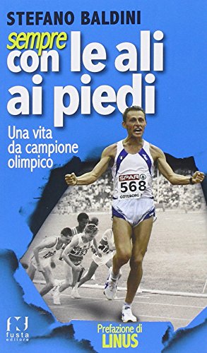 Sempre Con Le Ali Ai Piedi. Una Vita Da Campione Olimpico