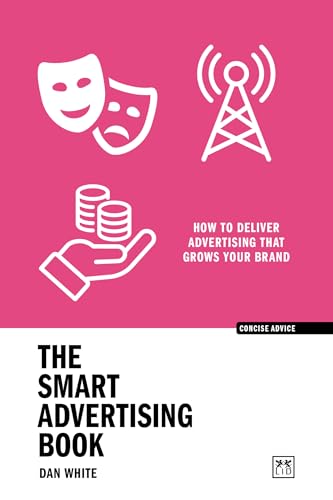 The Smart Advertising Book: How To Deliver Advertising That Grows Your Brand