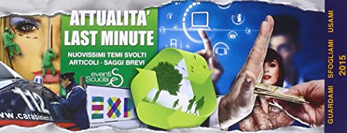 Attualità Last Minute. Nuovissimi Temi Svolti, Articoli, Saggi Brevi Per Tutte Le Maturità
