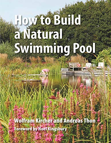 How To Build A Natural Swimming Pool: The Complete Guide To Healthy Swimming At Home