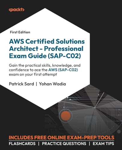 Aws Certified Solutions Architect – Professional Exam Guide (Sap-C02): Gain The Practical Skills, Knowledge, And Confidence To Ace The Aws (Sap-C02) E