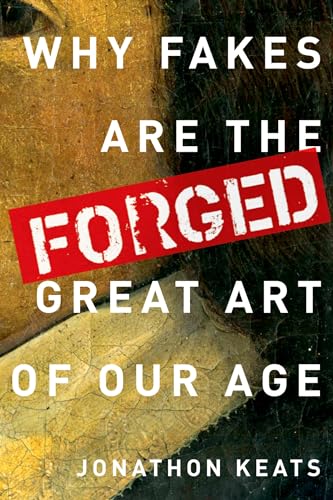 Forged: Why Fakes Are The Great Art Of Our Age