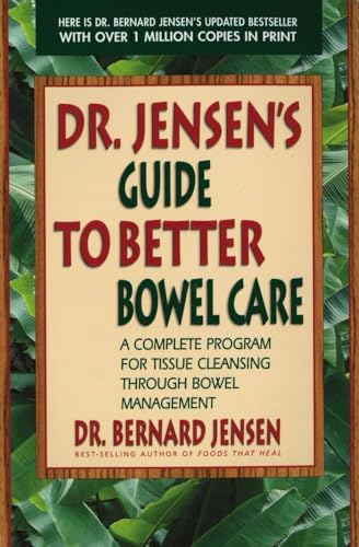 Dr. Jensen'S Guide To Better Bowel Care: A Complete Program For Tissue Cleansing Through Bowel Management