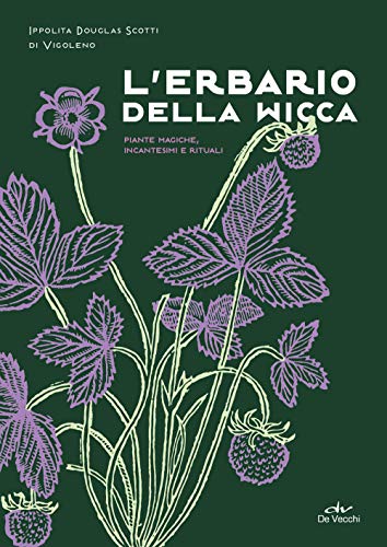 L'Erbario Della Wicca: Piante Magiche, Incantesimi E Rituali