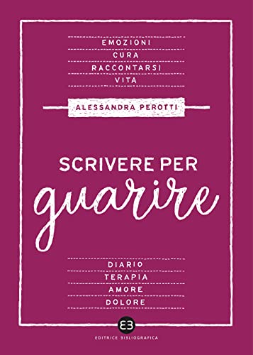 Scrivere Per Guarire. Manuale Di Scrittura Terapeutica