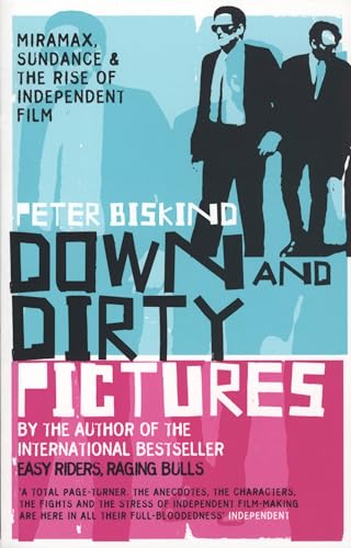 Down And Dirty Pictures: Miramax, Sundance And The Rise Of Independent Film