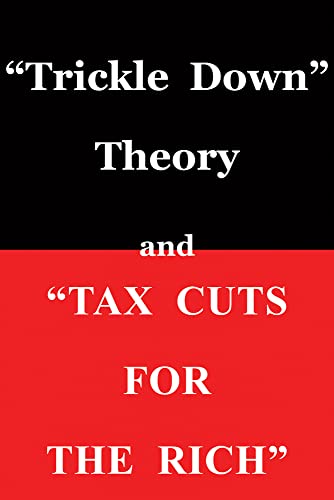 Trickle Down Theory And "Tax Cuts For The Rich"