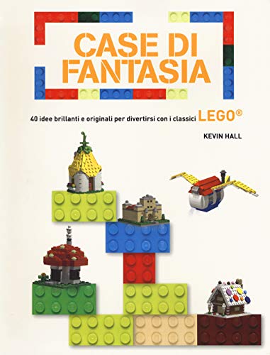 Case Di Fantasia. 40 Idee Brillanti E Originali Per Divertirsi Con I Classici Lego. Ediz. A Colori