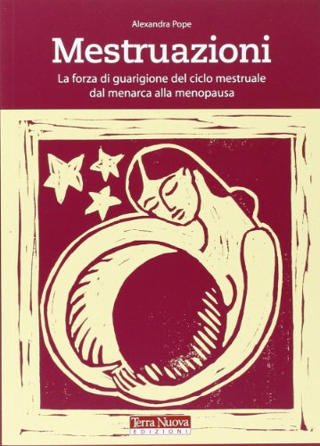 Mestruazioni. La Forza Di Guarigione Del Ciclo Mestruale Dal Menarca Alla Menopausa