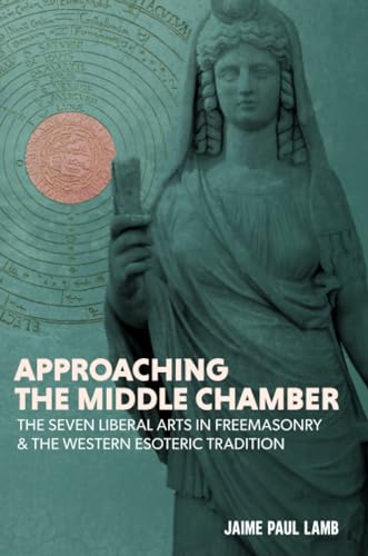 Approaching The Middle Chamber: The Seven Liberal Arts In Freemasonry & The Western Esoteric Tradition