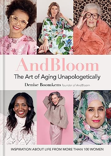 Andbloom: The Art Of Aging Unapologetically: Inspiration About Life From More Than 100 Women