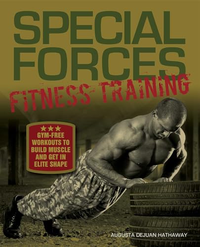 Special Forces Fitness Training: Gym-Free Workouts To Build Muscle And Get In Elite Shape