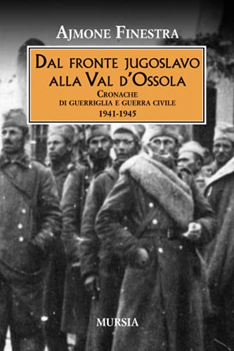 Dal Fronte Jugoslavo Alla Val D’Ossola: Cronache Di Guerriglia E Guerra Civile. 1941-1945