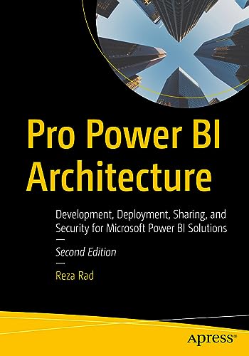 Pro Power Bi Architecture: Development, Deployment, Sharing, And Security For Microsoft Power Bi Solutions