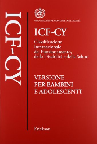 Icf-Cy. Classificazione Internazionale Del Funzionamento, Della Disabilità E Della Salute. Versione Per Bambini E Adolescenti