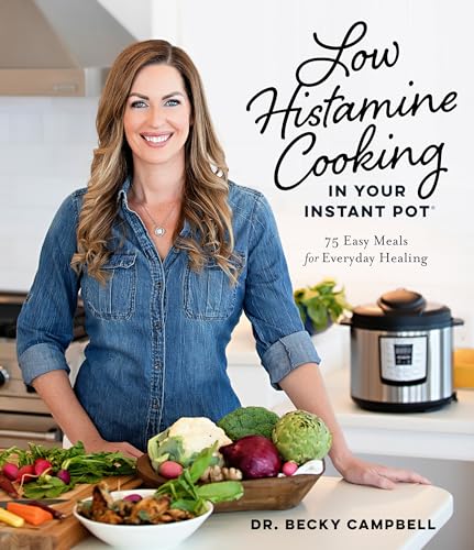 Low Histamine Cooking In Your Instant Pot: 75 Easy Meals For Everyday Healing