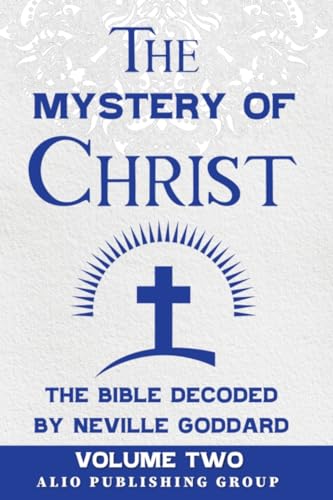 The Mystery Of Christ The Bible Decoded By Neville Goddard: Volume Two