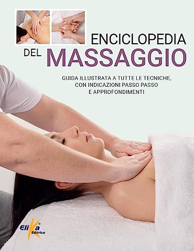 Enciclopedia Del Massaggio. Guida Illustrata A Tutte Le Tecniche, Con Indicazioni Passo Passo E Approfondimenti