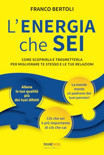 L’Energia Che Sei: Come Scoprirla E Trasmetterla Per Migliorare Te Stesso E Le Tue Relazioni