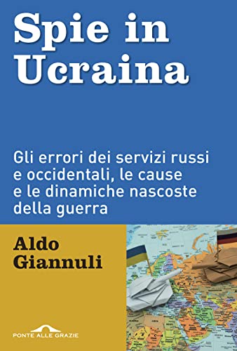Spie In Ucraina. Gli Errori Dei Servizi Russi E Occidentali, Le Cause E Le Dinamiche Nascoste Della Guerra