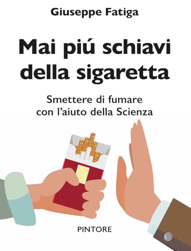 Mai Piú Schiavi Della Sigaretta. Smettere Di Fumare Con L’Aiuto Della Scienza
