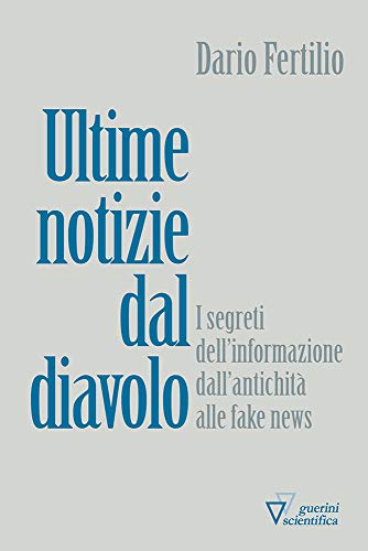 Ultime Notizie Dal Diavolo. I Segreti Della Disinformazione Dall’Antichità Alle Fake News