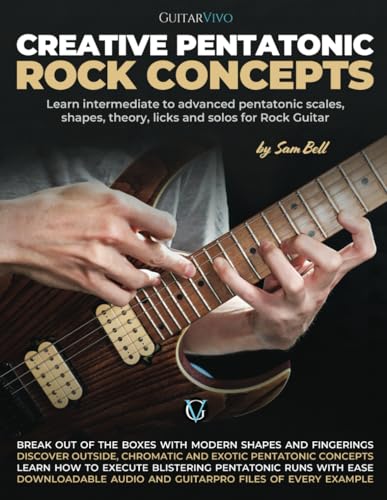 Creative Pentatonic Rock Concepts: Learn Intermediate To Advanced Pentatonic Scales, Shapes, Theory, Licks And Solos For Rock Guitar