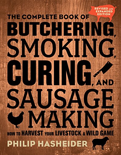 The Complete Book Of Butchering, Smoking, Curing, And Sausage Making: How To Harvest Your Livestock And Wild Game - Revised And Expanded Edition