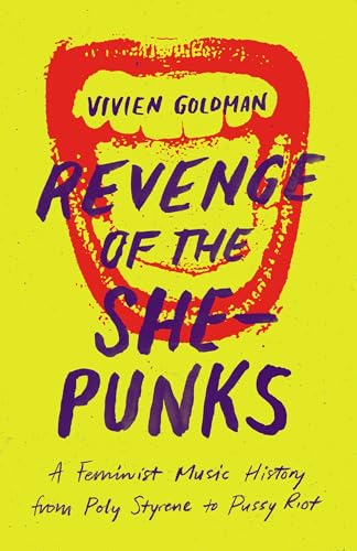 Revenge Of The She-Punks: A Feminist Music History From Poly Styrene To Pussy Riot