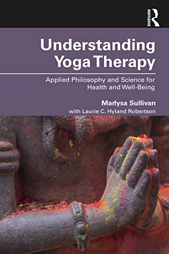 Understanding Yoga Therapy: Applied Philosophy And Science For Health And Well-Being