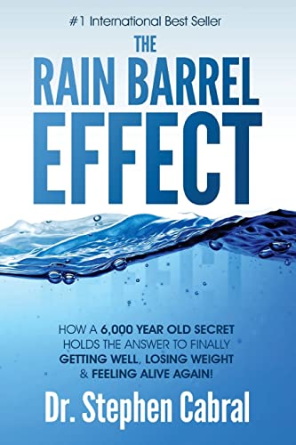The Rain Barrel Effect: How A 6,000 Year Old Answer Holds The Secret To Finally Getting Well, Losing Weight & Feeling Alive Again!