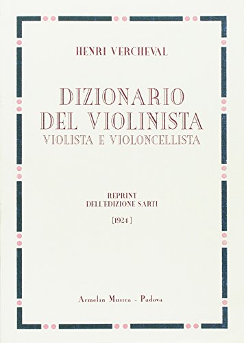 Dizionario Del Violinista, Violista E Violoncellista. Edizione In Fac-Simile Dell'Edizione Italiana 1924