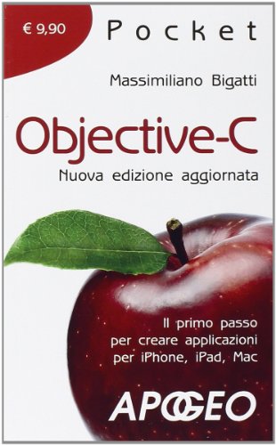 Objective-C. Il Primo Passo Per Creare Applicazioni Per I Phone, Ipad, Mac