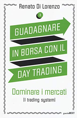 Guadagnare In Borsa Con Il Day Trading. Dominare I Mercati (I Trading System) (Vol. 3)