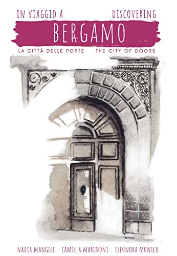 In Viaggio A Bergamo, La Città Delle Porte-Discovering Bergamo, The City Of Doors