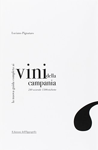 La Nuova Guida Completa Ai Vini Della Campania. 240 Aziende, 1500 Etichette