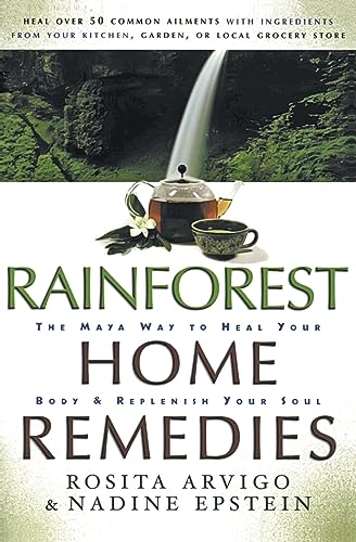 Rainforest Home Remedies: The Maya Way To Heal Your Body And Replenish Your Soul: The Maya Way To Heal Your Body & Replenish Your Soul