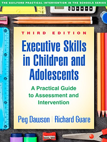 Executive Skills In Children And Adolescents, Third Edition: A Practical Guide To Assessment And Intervention
