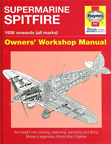 Supermarine Spitfire 1936 Onwards All Marks: Owner'S Workshop Manual: An Insight Into Owning, Restoring, Servicing And Flying Britain'S Legendary Worl