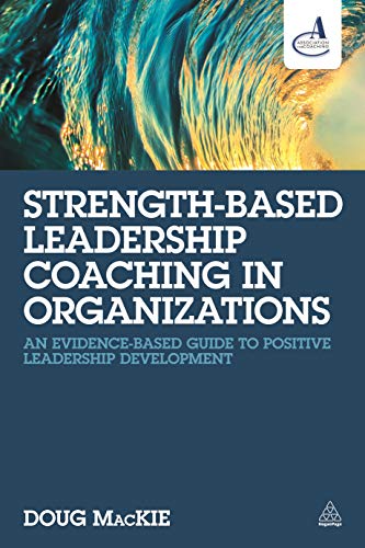 Strength-Based Leadership Coaching In Organizations: An Evidence-Based Guide To Positive Leadership Development