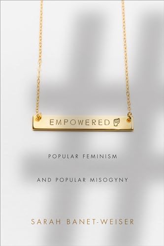 Empowered: Popular Feminism And Popular Misogyny