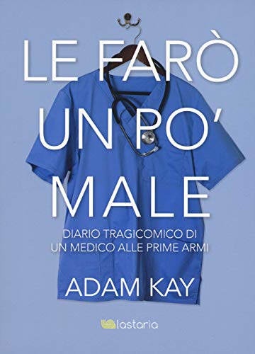 Le Farò Un Po' Male. Diario Tragicomico Di Un Medico Alle Prime Armi