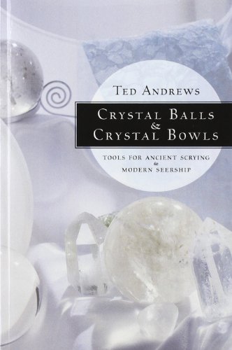 Crystal Balls & Crystal Bowls: Tools For Ancient Scrying & Modern Seership: Tools For Ancient Scrying And Modern Seership