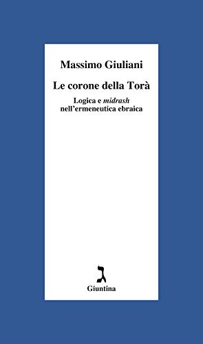 Le Corone Della Torà. Logica E Midrash Nell’Ermeneutica Ebraica