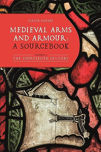 Medieval Arms And Armour: A Sourcebook. Volume I: The Fourteenth Century: 1