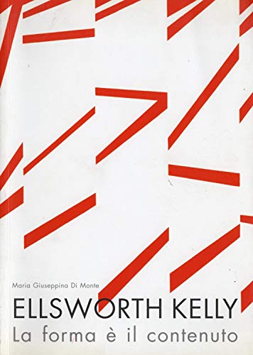 Ellsworth Kelly. La Forma È Il Contenuto. Ediz. Illustrata