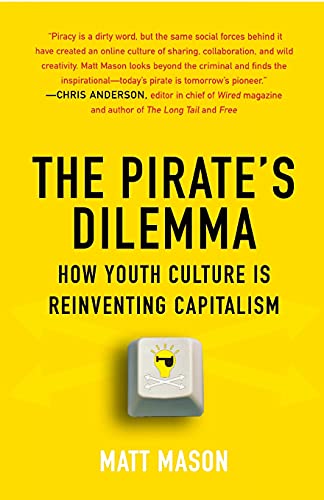 The Pirate'S Dilemma: How Youth Culture Is Reinventing Capitalism