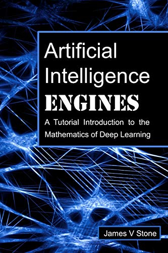 Artificial Intelligence Engines: A Tutorial Introduction To The Mathematics Of Deep Learning