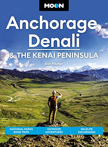 Moon Anchorage, Denali & The Kenai Peninsula (Fourth Edition): National Parks Road Trips, Outdoor Adventures, Wildlife Excursions
