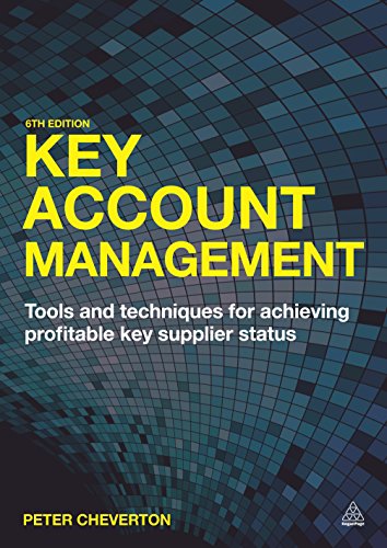 Key Account Management: Tools And Techniques For Achieving Profitable Key Supplier Status